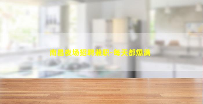 南昌夜场招聘兼职-每天都爆满